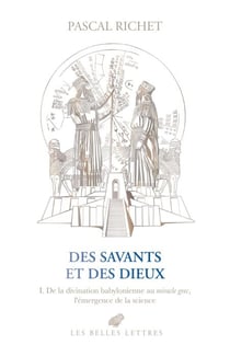Des savants et des dieux - I. De la divination babylonienne au miracle grec, l'émergence de la science