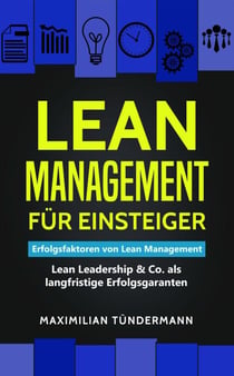 Lean Management für Einsteiger: Erfolgsfaktoren für Lean Management – Lean Leadership & Co. als langfristige Erfolgsgaranten
