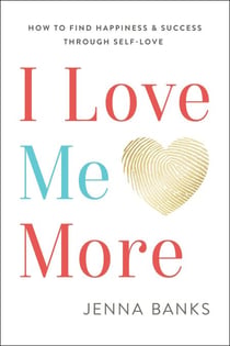 I Love Me More: How To Find Happiness And Success Through Self-Love