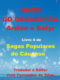 Saga do Daguestão - Arslan e Batyr - Sagas Populares do Cáucaso, #4