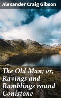 The Old Man; or, Ravings and Ramblings round Conistone - A Journey of Introspection and Self-Discovery in the English Countryside