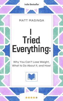 I Tried Everything: Why You Can’t Lose Weight, What to Do About It, and How!