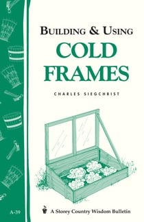 Building & Using Cold Frames - Storey Country Wisdom Bulletin A-39