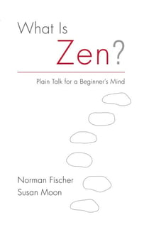 What Is Zen? - Plain Talk for a Beginner's Mind