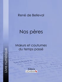 Nos pères - Mœurs, coutumes et récits historiques du temps passé