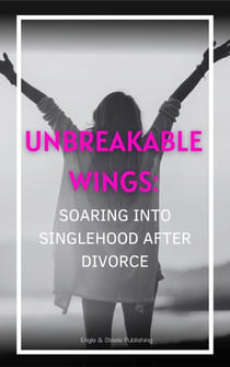 Unbreakable Wings:  Soaring into Singlehood After Divorce