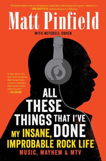 All These Things That I've Done - My Insane, Improbable Rock Life