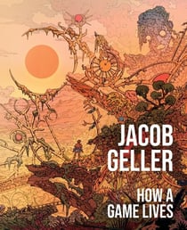 How a Game Lives - The Annotated Essays of Jacob Geller