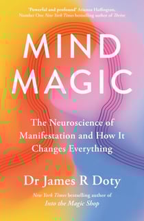 Mind Magic - The Neuroscience of Manifestation and How It Changes Everything