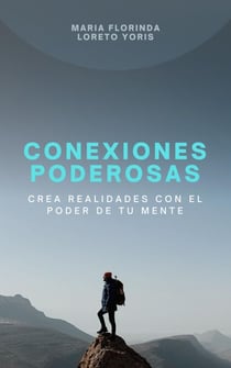 Conexiones Poderosas: Crea Realidades con el Poder de tu Mente - Conexiones Poderosas, #1
