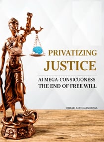 PRIVATIZING JUSTICE: AI MEGA-CONSCIOUSNESS, THE END OF FREE WILL