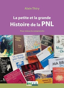 La petite et la grande Histoire de la PNL. Pour mieux la comprendre