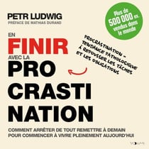 En finir avec la procrastination - Comment arrêter de tout remettre à demain pour vivre pleinement aujourd'hui