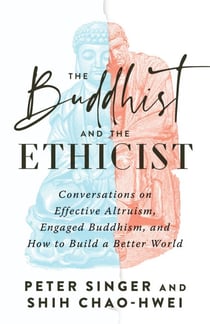 The Buddhist and the Ethicist - Conversations on Effective Altruism, Engaged Buddhism, and How to Build a Better World