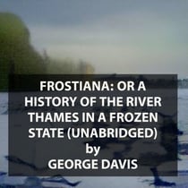Frostiana: or a history of the River Thames in a frozen state (UNABRIDGED)