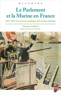 Le Parlement et la Marine en France - 1871-1914. Une histoire politique de la marine militaire