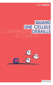 Quand une cellule déraille - Comprendre le cancer