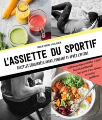 L'assiette du sportif - Recettes équilibrées avant/pendant et après l'effort, Conseils nutritionnels pour être au top, Idéa