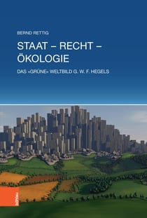 Staat – Recht – Ökologie - Das »grüne« Weltbild G.W.F. Hegels
