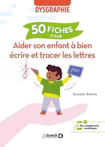Aider son enfant à bien écrire et tracer les lettres : 50 fiches pour aider l’enfant dysgraphique - 50 fiches pour aider l’enfant dysgraphique