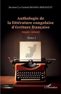 Anthologie de la littérature congolaise d’écriture française (1950-2022) - Tome I