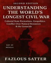 UNDERSTANDING THE WORLD’S LONGEST CIVIL WAR: Colonial State Formations, Geopolitics, Conflict Over Natural Resources & the Genocide (2nd Edition)