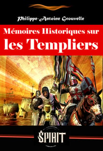 Mémoires Historiques sur les Templiers, suivis du Procès des templiers (avec préface, annexes et dossier sur l’œuvre) [édition intégrale revue et mise à jour] - ‎ou éclaircissements nouveaux sur leur histoire, leur procès, les accusations intentées con...