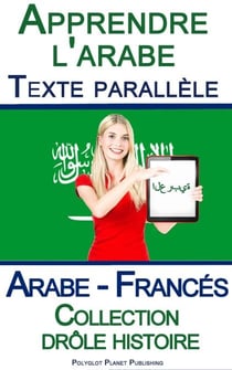 Apprendre l'arabe - Texte parallèle - Collection drôle histoire (Arabe - Francés)