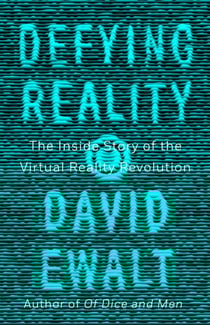 Defying Reality - The Inside Story of the Virtual Reality Revolution
