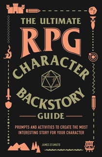 The Ultimate RPG Character Backstory Guide - Prompts and Activities to Create the Most Interesting Story for Your Character