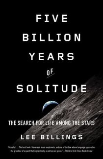 Five Billion Years of Solitude - The Search for Life Among the Stars