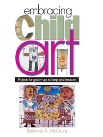 Embracing Child Art - Projects for Grown-ups to Keep and Treasure