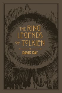 The Ring Legends of Tolkien - An Illustrated Exploration of Rings in Tolkien's World, and the Sources that Inspired his Work from Myth, Literature and History