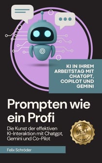 Prompten wie ein Profi: Die Kunst der effektiven KI-Interaktion mit Chatgpt, Gemini und Co-Pilot - KI einfach erklärt
