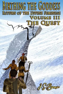 Birthing the Goddess, Return of the Divine Feminine, Volume III, "The Quest" - Birthing The Goddess, #3
