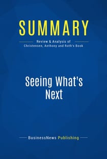Summary: Seeing What's Next - Review and Analysis of Christensen, Anthony and Roth's Book