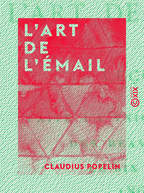 L'Art de l'émail - Leçon faite à l'Union centrale des Beaux-Arts, le 6 mars 1868
