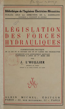 Législation des forces hydrauliques - Commentaire pratique de la loi du 16 octobre 1919 et du cahier des charges type [augmenté d'un supplément mettant l'ouvrage à jour au 1er mars 1936