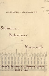 Sédentaires, réfractaires et maquisards - L'armée secrète en Haute-Corrèze : 1942-1944