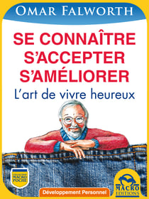 Se connaître S’accepter S’améliorer - L’art de vivre heureux