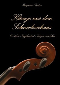 Klänge aus dem Schneckenhaus - Cochlea-Implantat-Träger erzählen