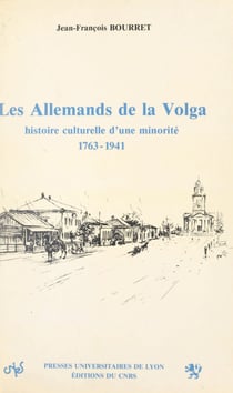 Les Allemands de la Volga - Histoire culturelle d'une minorité, 1763-1941