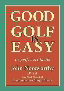 Good Golf is Easy ! - Jouer en confiance, avec facilité et en prenant du plaisir !