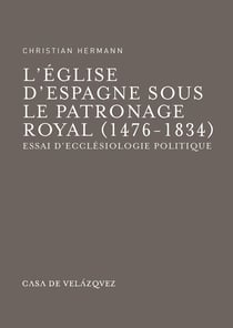 L'Église d'Espagne sous le Patronage Royal (1476-1834) - Essai d'ecclésiologie politique