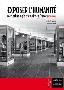 Exposer l’humanité - Race, ethnologie et empire en France (1850-1950)