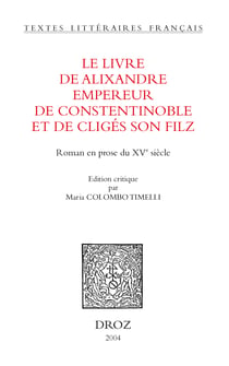 Le Livre de Alixandre empereur de Constentinoble et de Cligés son filz : roman en prose du XVe siècle