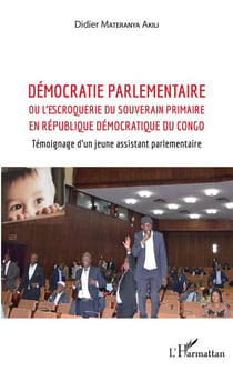Démocratie parlementaire - ou l'escroquerie du souverain primaire en République Démocratique du Congo - Témoignage d'un jeune assistant parlementaire