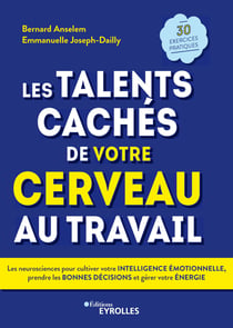 Les talents cachés de votre cerveau au travail - Les neurosciences pour cultiver votre intelligence émotionnelle, prendre les bonnes décisions et gérer votre énergie. 30 exercices pratiques