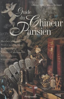 Guide du chineur parisien - Marchés aux puces, ventes aux enchères, dépôts-ventes, villages d'antiquaires, livres anciens, collections...