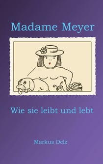 Madame Meyer - Wie sie leibt und lebt
